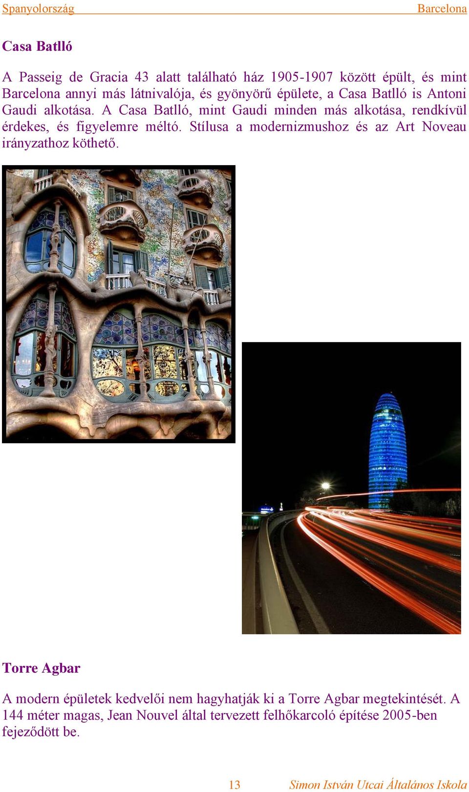 A Casa Batlló, mint Gaudi minden más alkotása, rendkívül érdekes, és figyelemre méltó.
