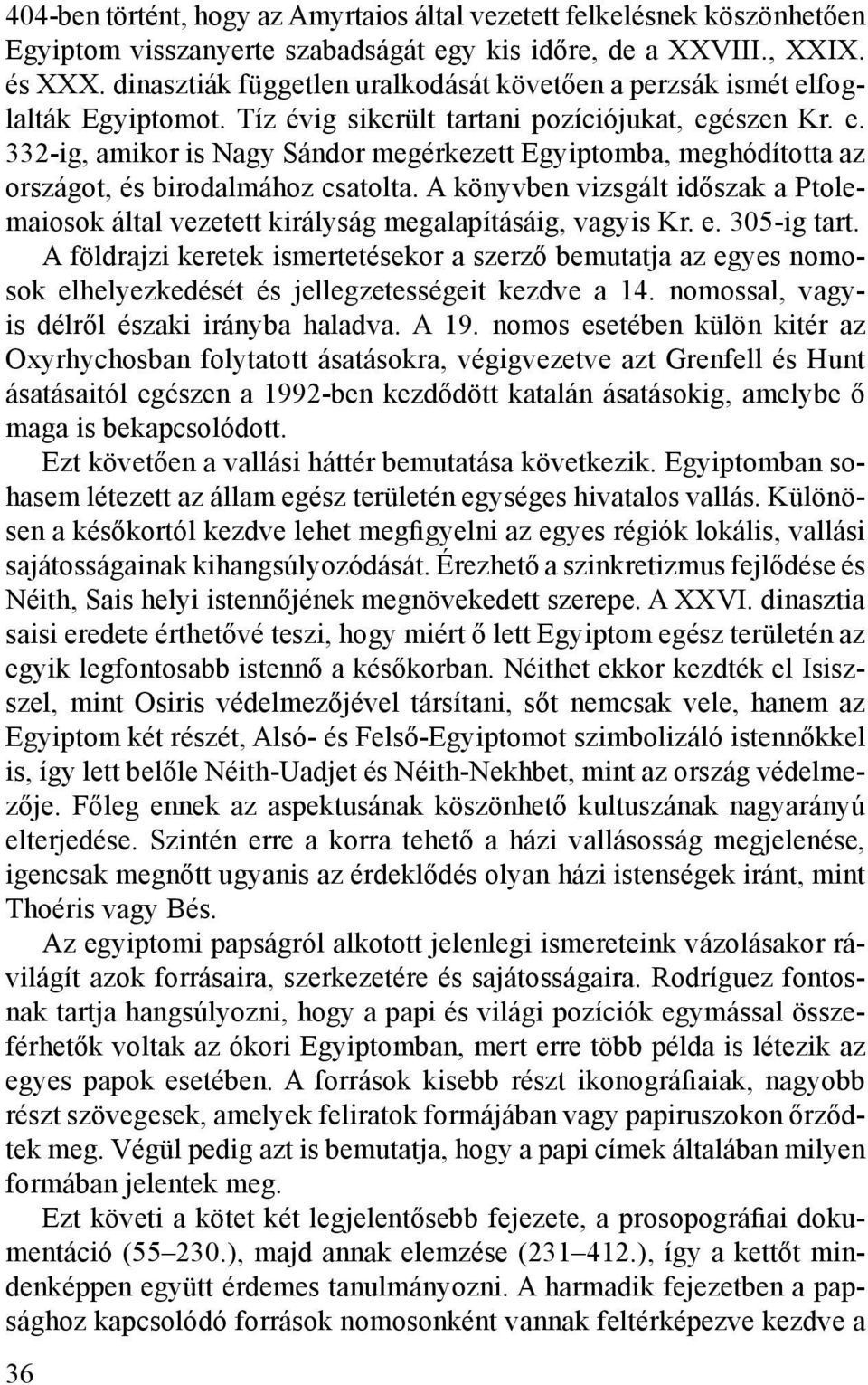 A könyvben vizsgált időszak a Ptolemaiosok által vezetett királyság megalapításáig, vagyis Kr. e. 305-ig tart.