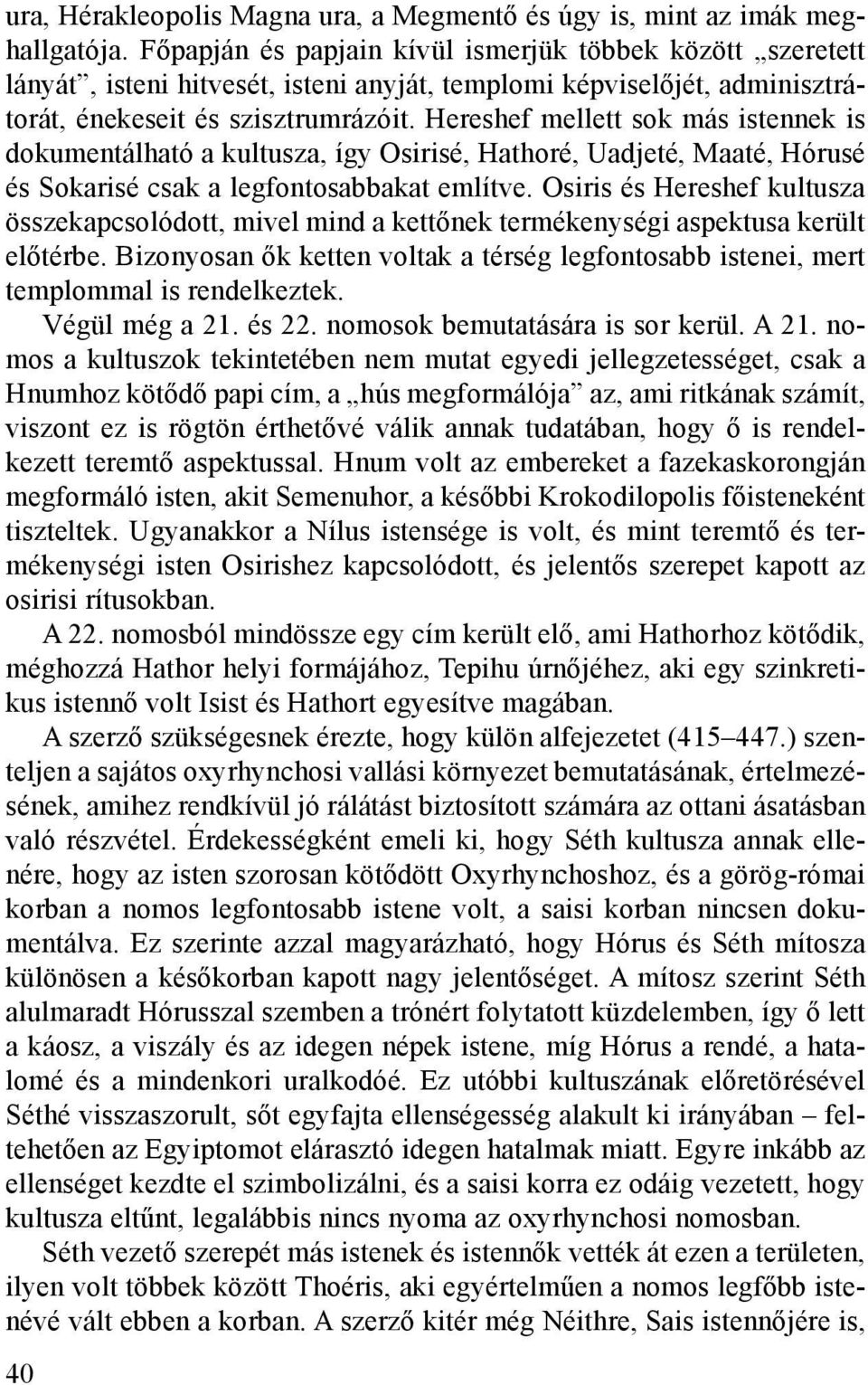 Hereshef mellett sok más istennek is dokumentálható a kultusza, így Osirisé, Hathoré, Uadjeté, Maaté, Hórusé és Sokarisé csak a legfontosabbakat említve.