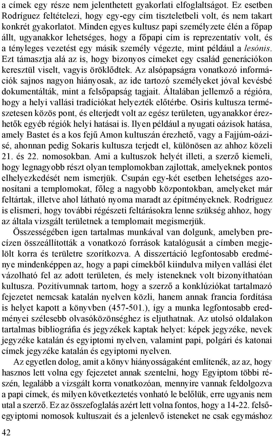 Ezt támasztja alá az is, hogy bizonyos címeket egy család generációkon keresztül viselt, vagyis öröklődtek.