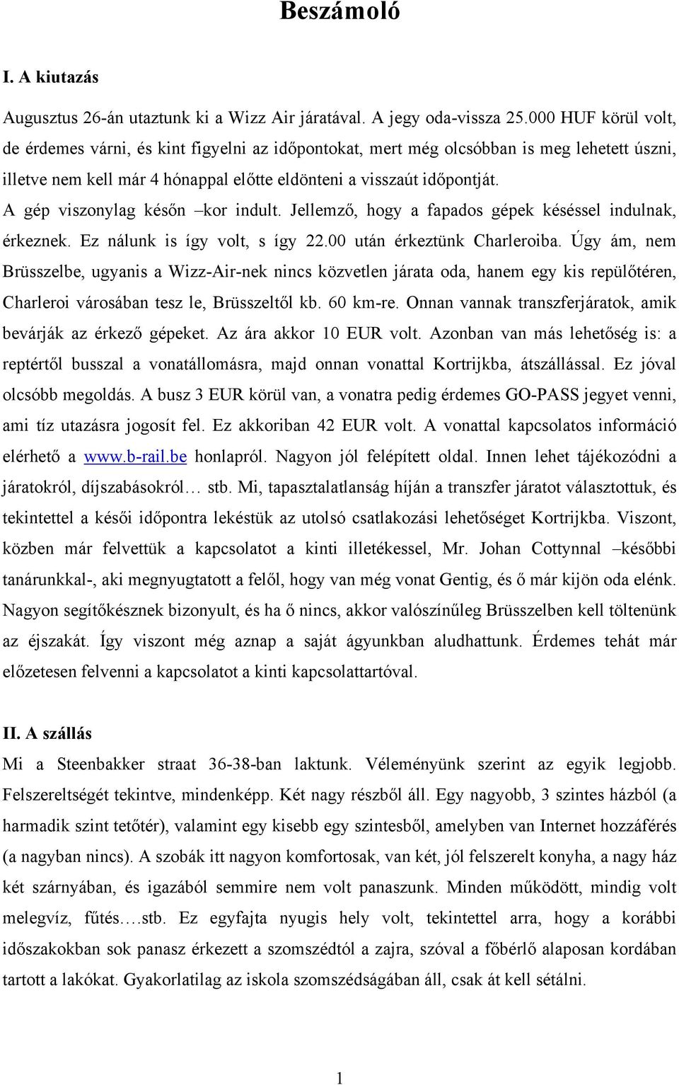 A gép viszonylag későn kor indult. Jellemző, hogy a fapados gépek késéssel indulnak, érkeznek. Ez nálunk is így volt, s így 22.00 után érkeztünk Charleroiba.