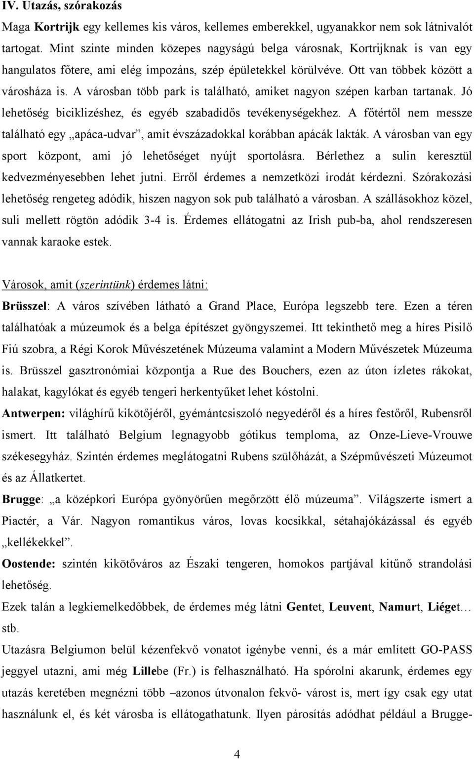 A városban több park is található, amiket nagyon szépen karban tartanak. Jó lehetőség biciklizéshez, és egyéb szabadidős tevékenységekhez.