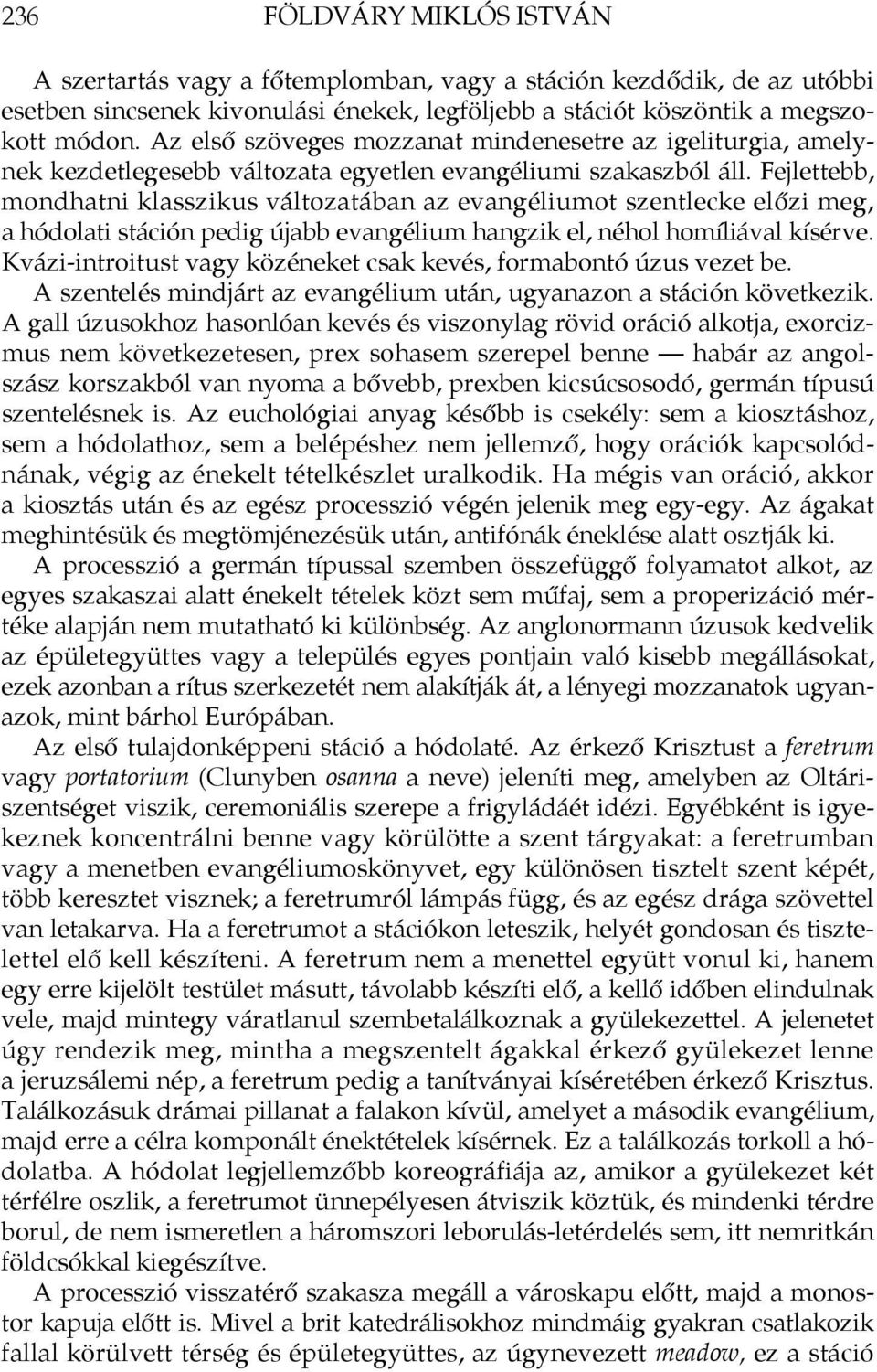 Fejlettebb, mondhatni klasszikus változatában az evangéliumot szentlecke előzi meg, a hódolati stáción pedig újabb evangélium hangzik el, néhol homíliával kísérve.