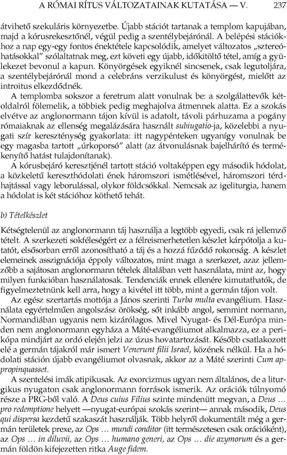 Könyörgések egyiknél sincsenek, csak legutoljára, a szentélybejárónál mond a celebráns verzikulust és könyörgést, mielőtt az introitus elkezdődnék.