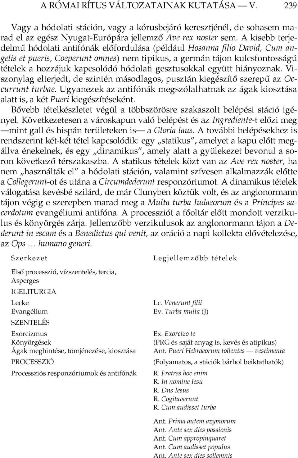 hódolati gesztusokkal együtt hiányoznak. Viszonylag elterjedt, de szintén másodlagos, pusztán kiegészítő szerepű az Occurrunt turbae.