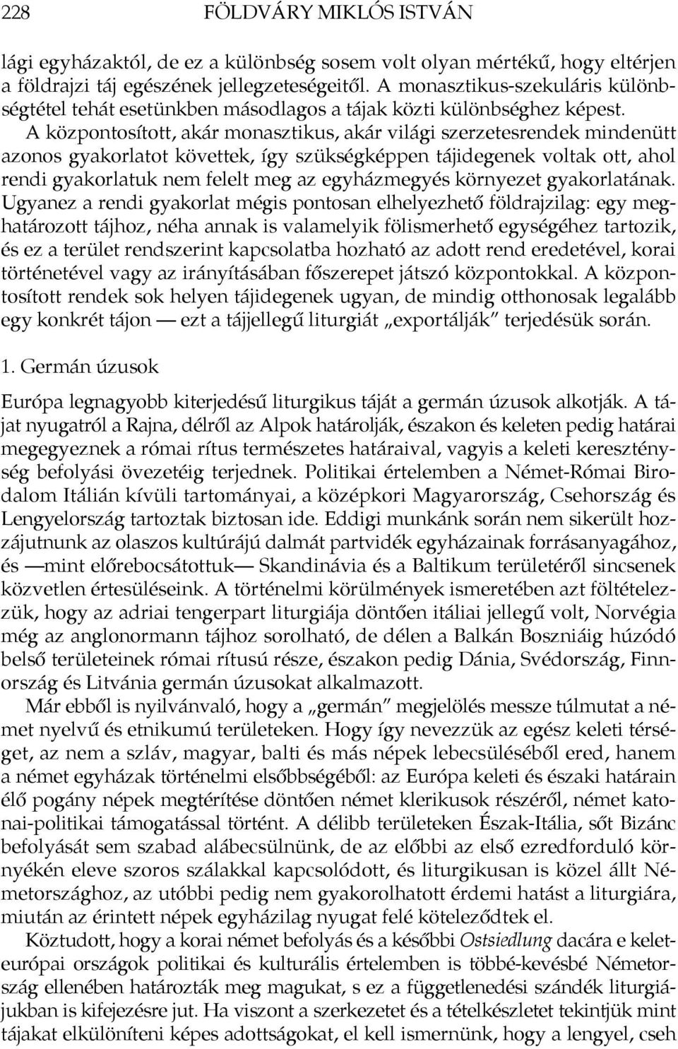 A központosított, akár monasztikus, akár világi szerzetesrendek mindenütt azonos gyakorlatot követtek, így szükségképpen tájidegenek voltak ott, ahol rendi gyakorlatuk nem felelt meg az egyházmegyés