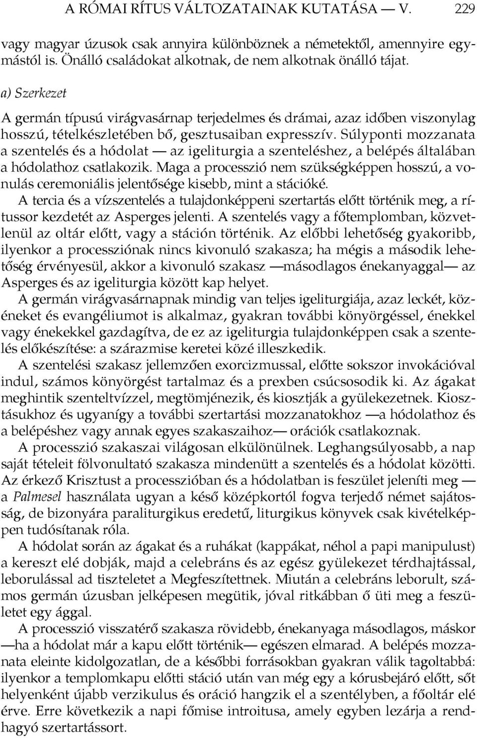 Súlyponti mozzanata a szentelés és a hódolat az igeliturgia a szenteléshez, a belépés általában a hódolathoz csatlakozik.