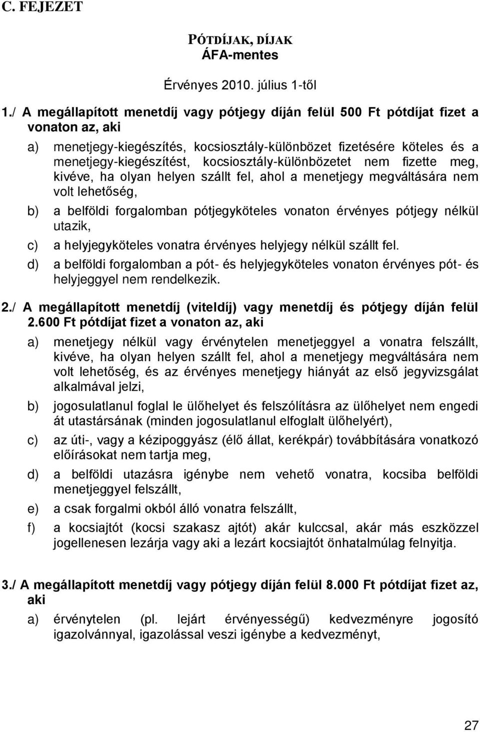 kocsiosztály-különbözetet nem fizette meg, kivéve, ha olyan helyen szállt fel, ahol a menetjegy megváltására nem volt lehetőség, b) a belföldi forgalomban pótjegyköteles vonaton érvényes pótjegy