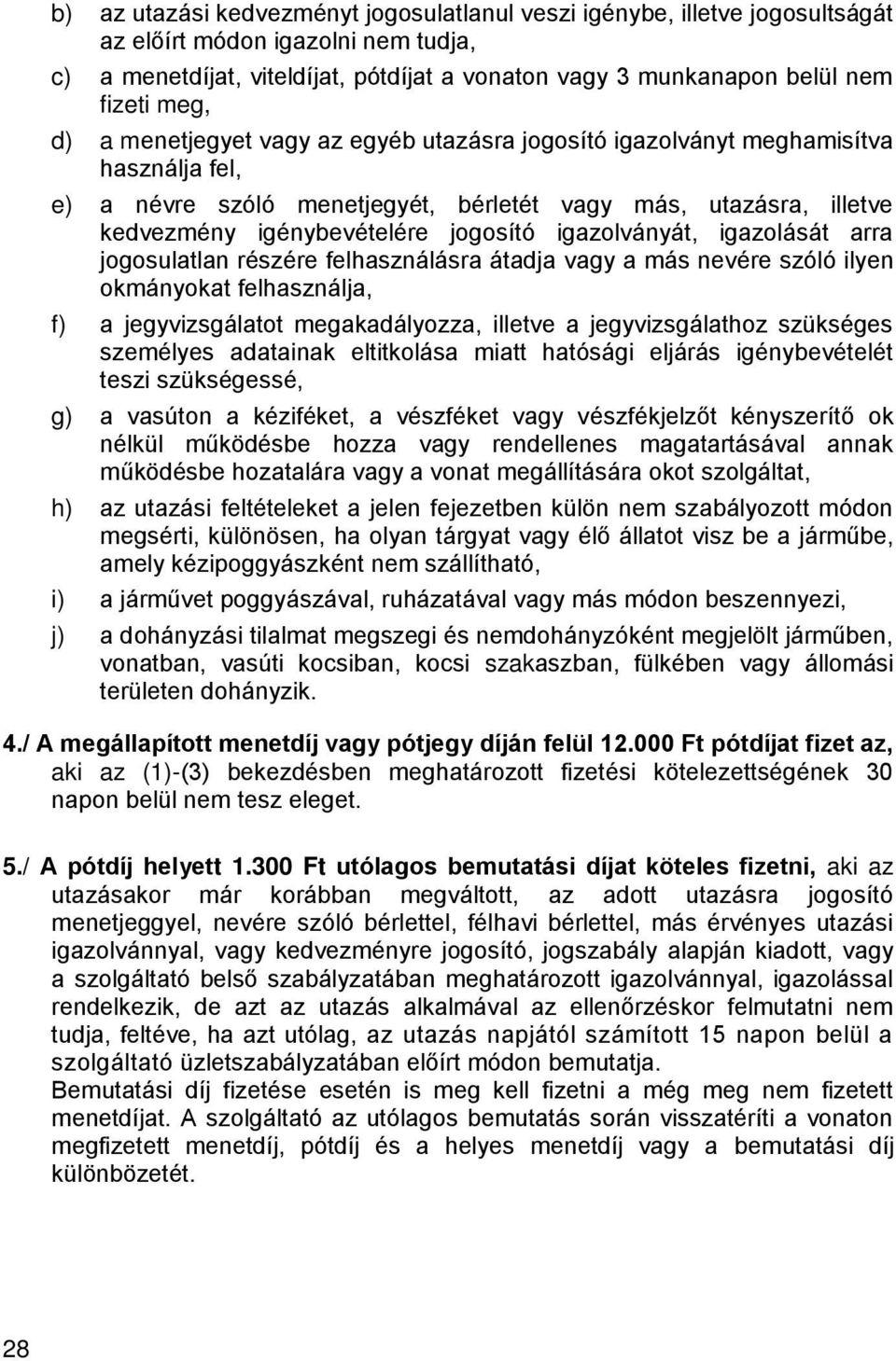 igazolványát, igazolását arra jogosulatlan részére felhasználásra átadja vagy a más nevére szóló ilyen okmányokat felhasználja, f) a jegyvizsgálatot megakadályozza, illetve a jegyvizsgálathoz