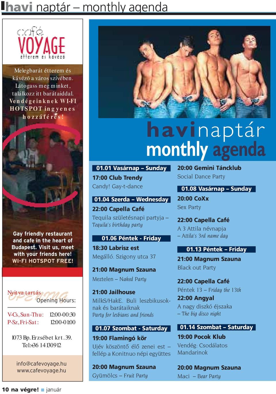 Nyitva tartás OPENING Opening Hours: V-Cs, Sun-Thu: 12:00-00:30 P-Sz, Fri-Sat: 12:00-01:00 1073 Bp. Erzsébet krt. 39. Tel:+36 1 4130912 info@cafevoyage.hu www.cafevoyage.hu 01.