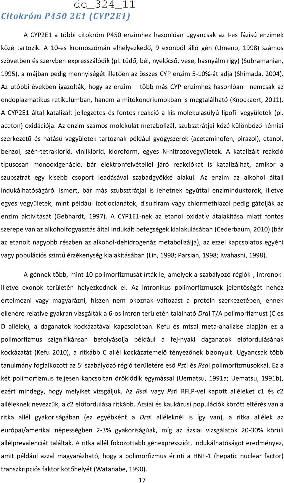 tüdő, bél, nyelőcső, vese, hasnyálmirigy) (Subramanian, 1995), a májban pedig mennyiségét illetően az összes CYP enzim 5-10%-át adja (Shimada, 2004).