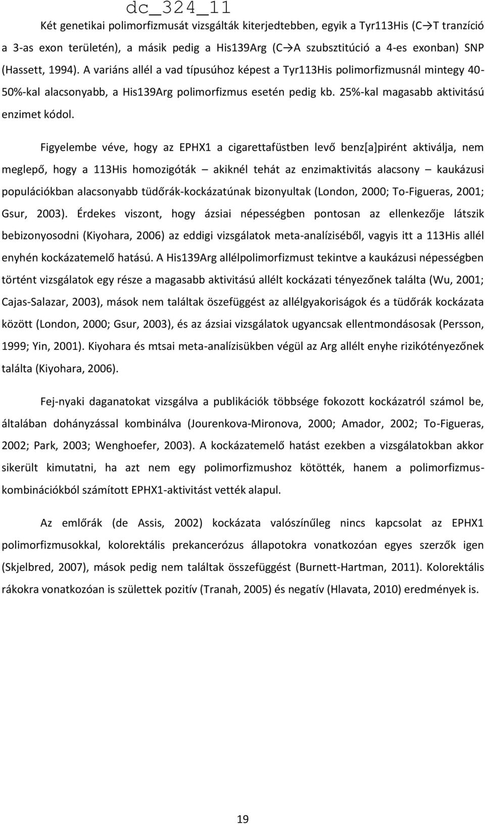Figyelembe véve, hogy az EPHX1 a cigarettafüstben levő benz[a]pirént aktiválja, nem meglepő, hogy a 113His homozigóták akiknél tehát az enzimaktivitás alacsony kaukázusi populációkban alacsonyabb