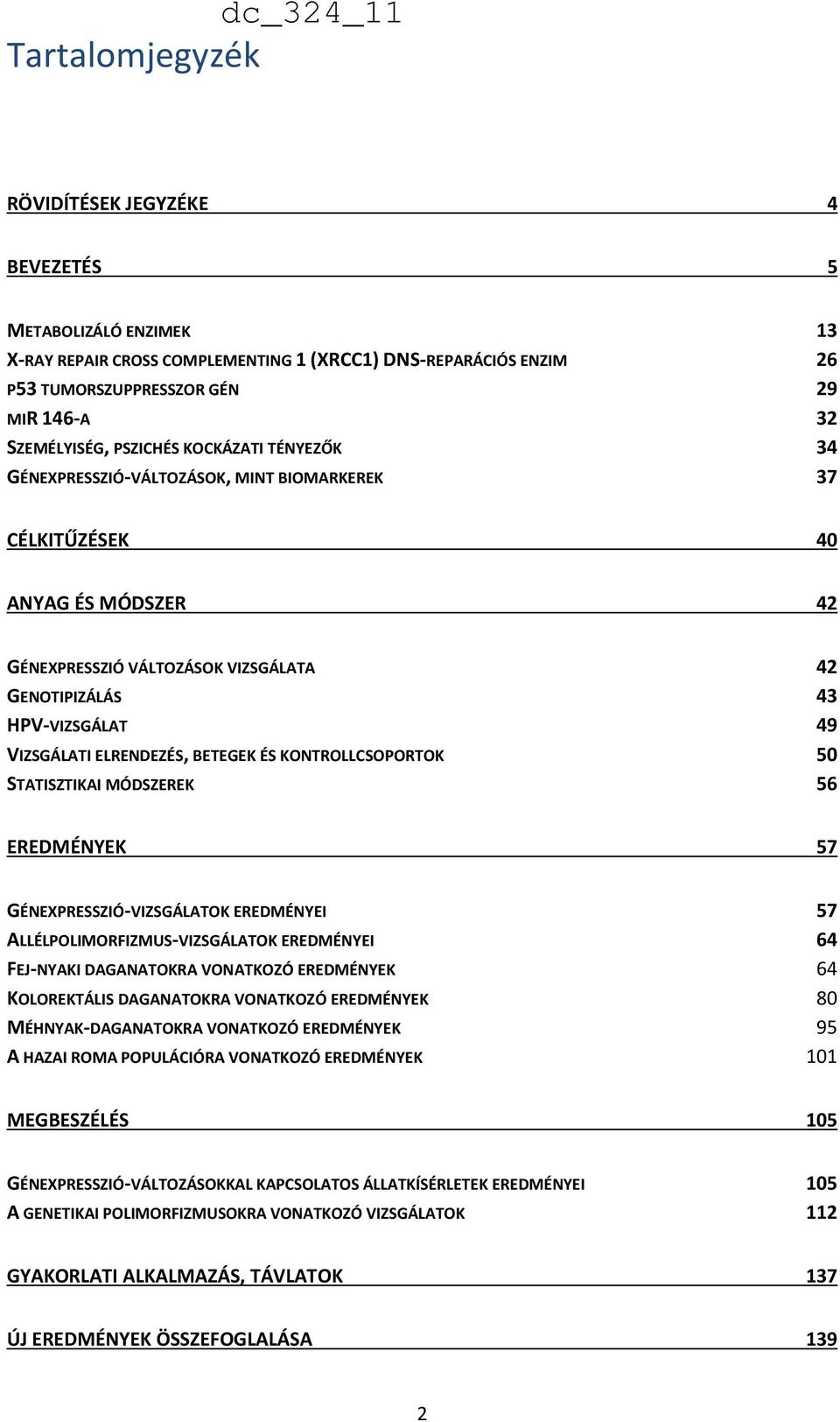 VIZSGÁLATI ELRENDEZÉS, BETEGEK ÉS KONTROLLCSOPORTOK 50 STATISZTIKAI MÓDSZEREK 56 EREDMÉNYEK 57 GÉNEXPRESSZIÓ-VIZSGÁLATOK EREDMÉNYEI 57 ALLÉLPOLIMORFIZMUS-VIZSGÁLATOK EREDMÉNYEI 64 FEJ-NYAKI