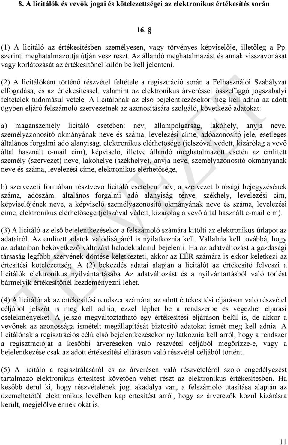 (2) A licitálóként történő részvétel feltétele a regisztráció során a Felhasználói Szabályzat elfogadása, és az értékesítéssel, valamint az elektronikus árveréssel összefüggő jogszabályi feltételek