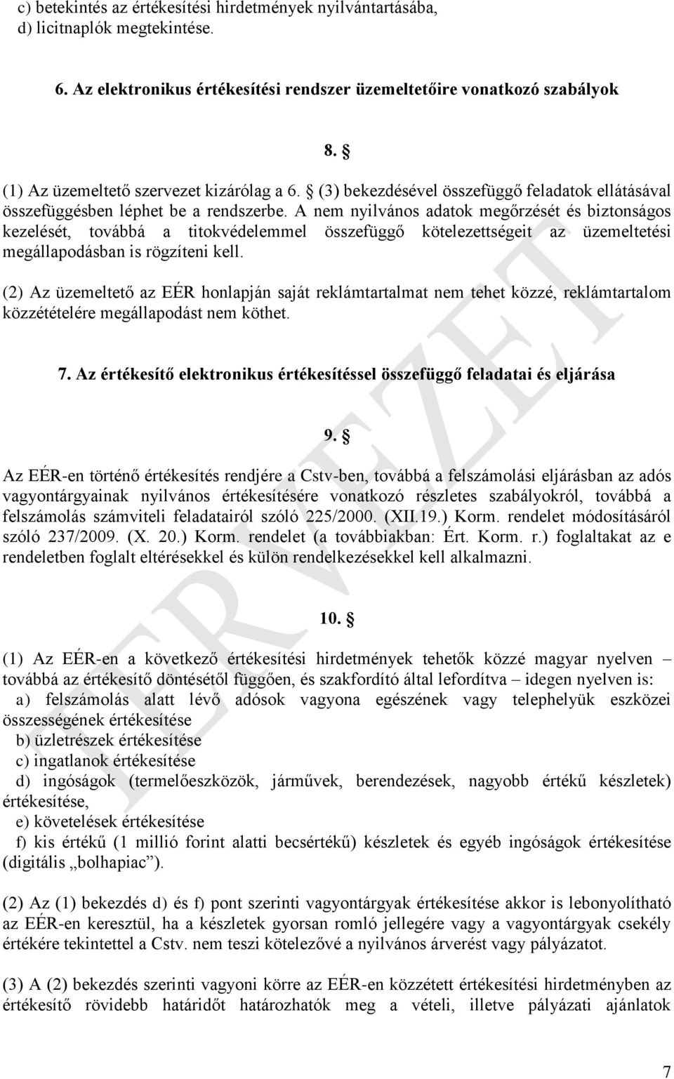 A nem nyilvános adatok megőrzését és biztonságos kezelését, továbbá a titokvédelemmel összefüggő kötelezettségeit az üzemeltetési megállapodásban is rögzíteni kell.