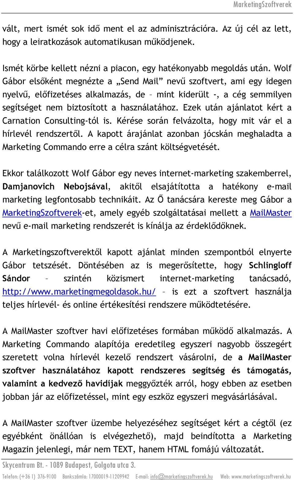 Ezek után ajánlatot kért a Carnation Consulting-tól is. Kérése során felvázolta, hogy mit vár el a hírlevél rendszertől.