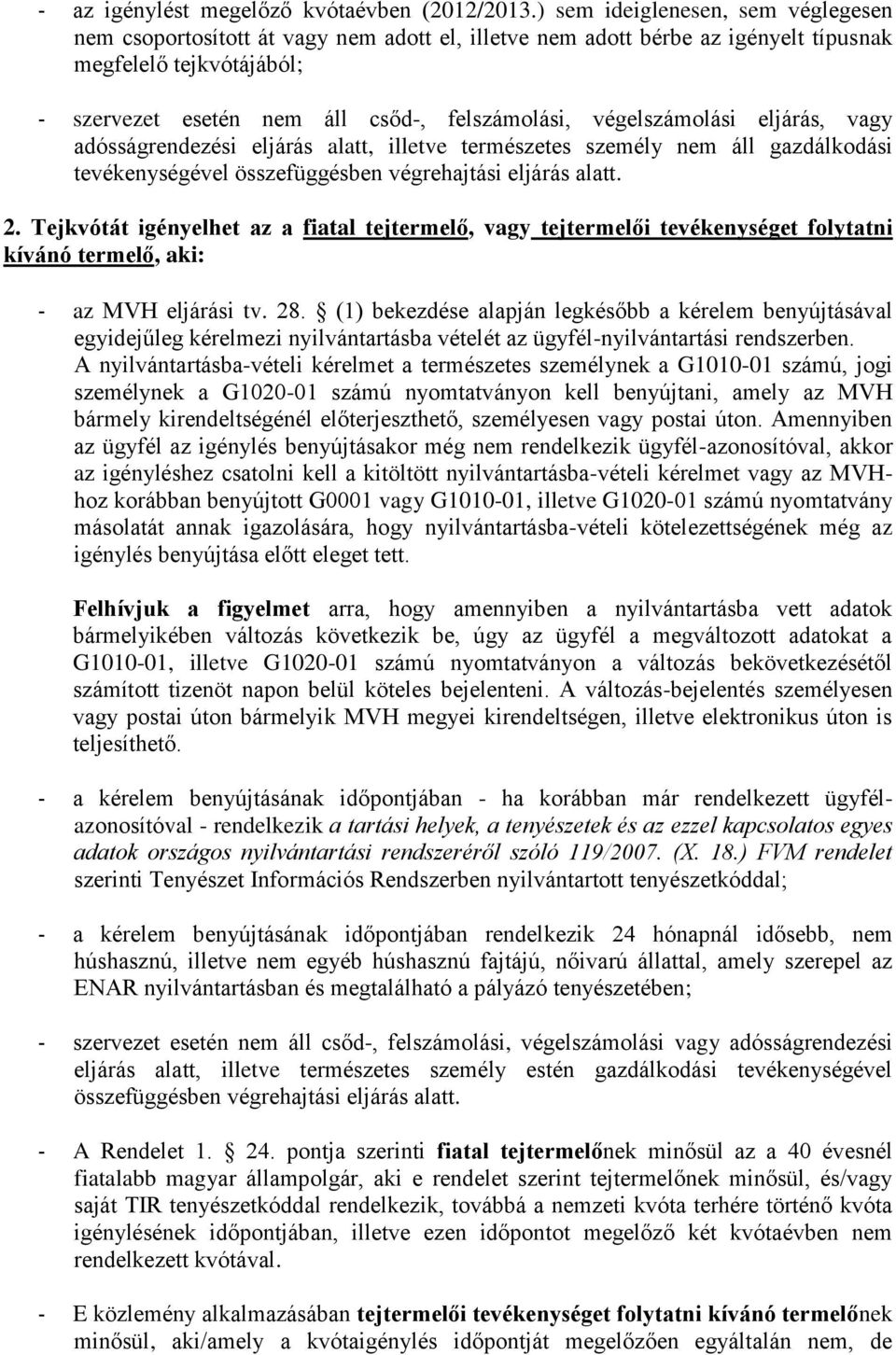 végelszámolási eljárás, vagy adósságrendezési eljárás alatt, illetve természetes személy nem áll gazdálkodási tevékenységével összefüggésben végrehajtási eljárás alatt. 2.