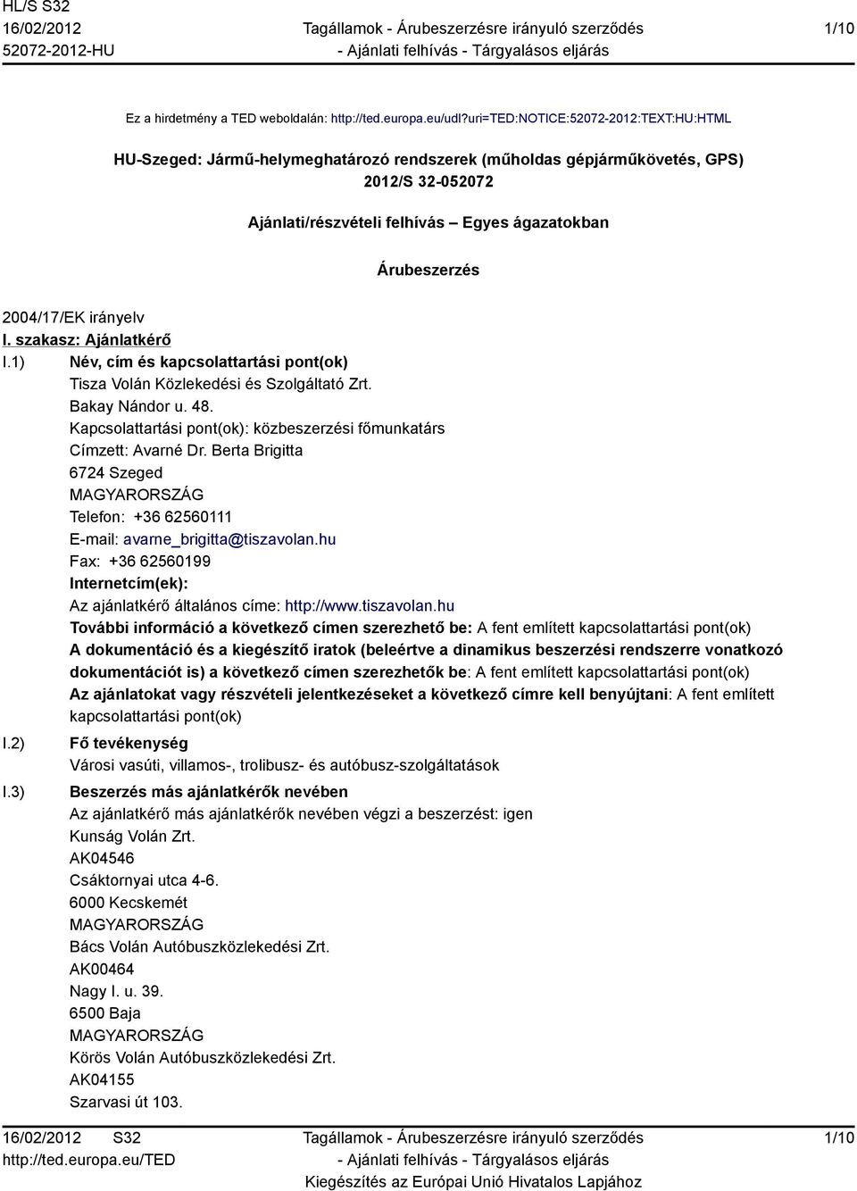 2004/17/EK irányelv I. szakasz: Ajánlatkérő I.1) Név, cím és kapcsolattartási pont(ok) Tisza Volán Közlekedési és Szolgáltató Zrt. Bakay Nándor u. 48.