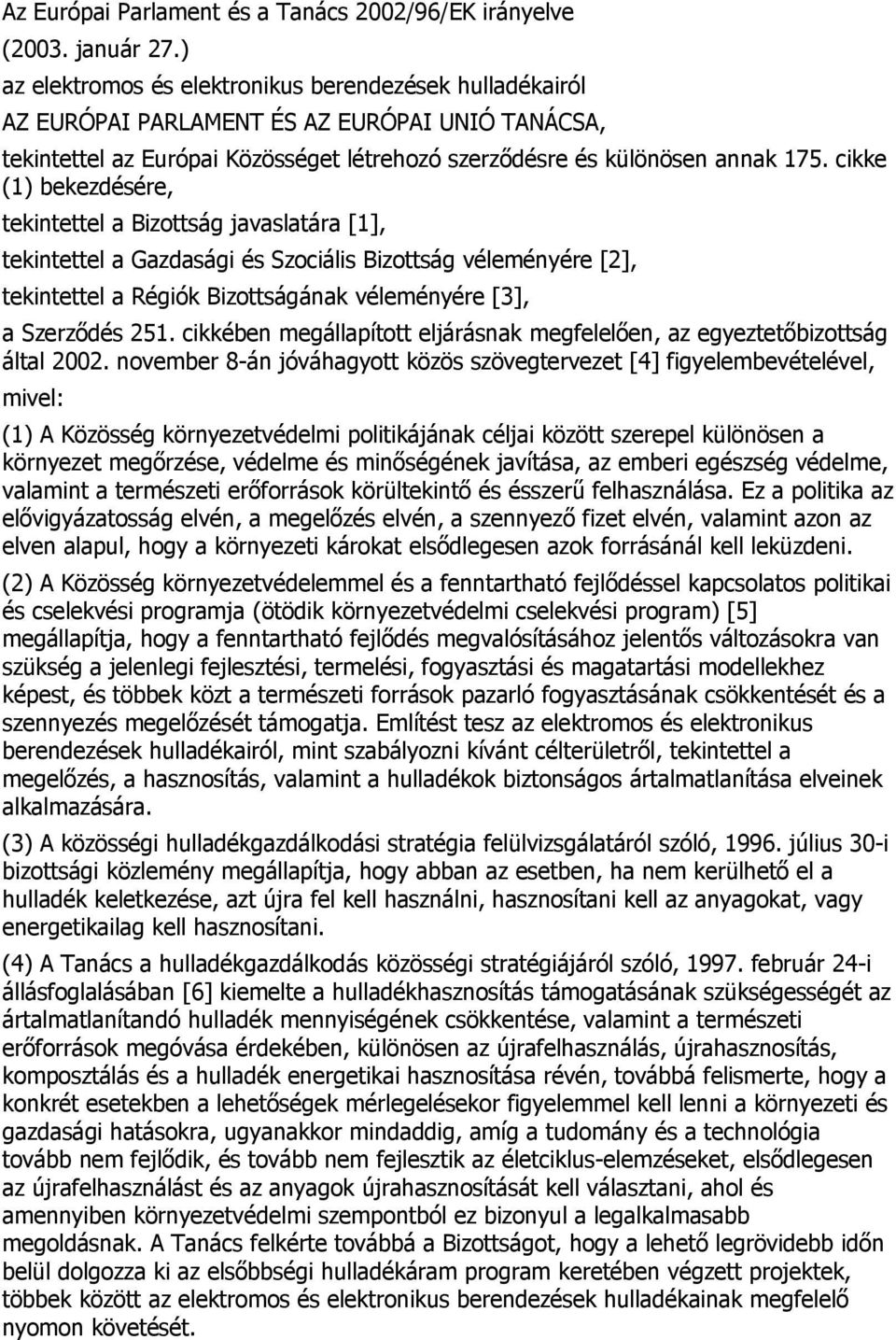 cikke (1) bekezdésére, tekintettel a Bizottság javaslatára [1], tekintettel a Gazdasági és Szociális Bizottság véleményére [2], tekintettel a Régiók Bizottságának véleményére [3], a Szerződés 251.