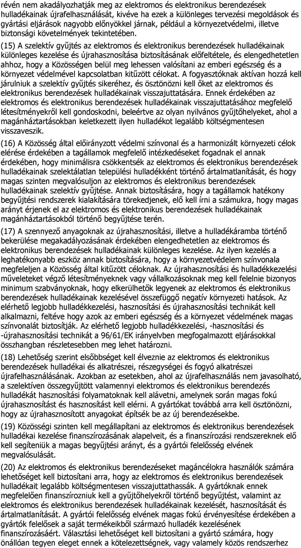 (15) A szelektív gyűjtés az elektromos és elektronikus berendezések hulladékainak különleges kezelése és újrahasznosítása biztosításának előfeltétele, és elengedhetetlen ahhoz, hogy a Közösségen
