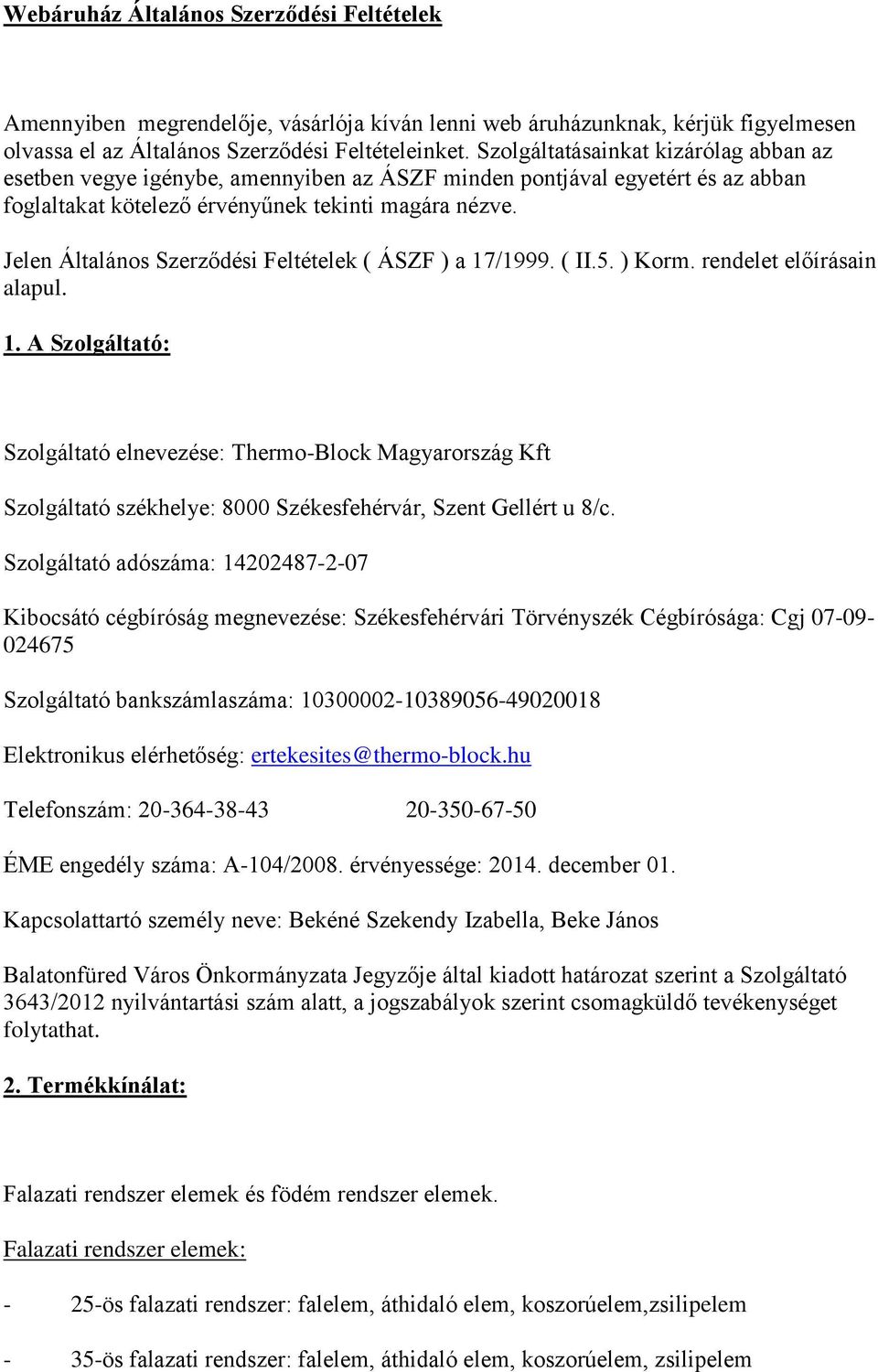 Jelen Általános Szerződési Feltételek ( ÁSZF ) a 17/1999. ( II.5. ) Korm. rendelet előírásain alapul. 1. A Szolgáltató: Szolgáltató elnevezése: Thermo-Block Magyarország Kft Szolgáltató székhelye: 8000 Székesfehérvár, Szent Gellért u 8/c.