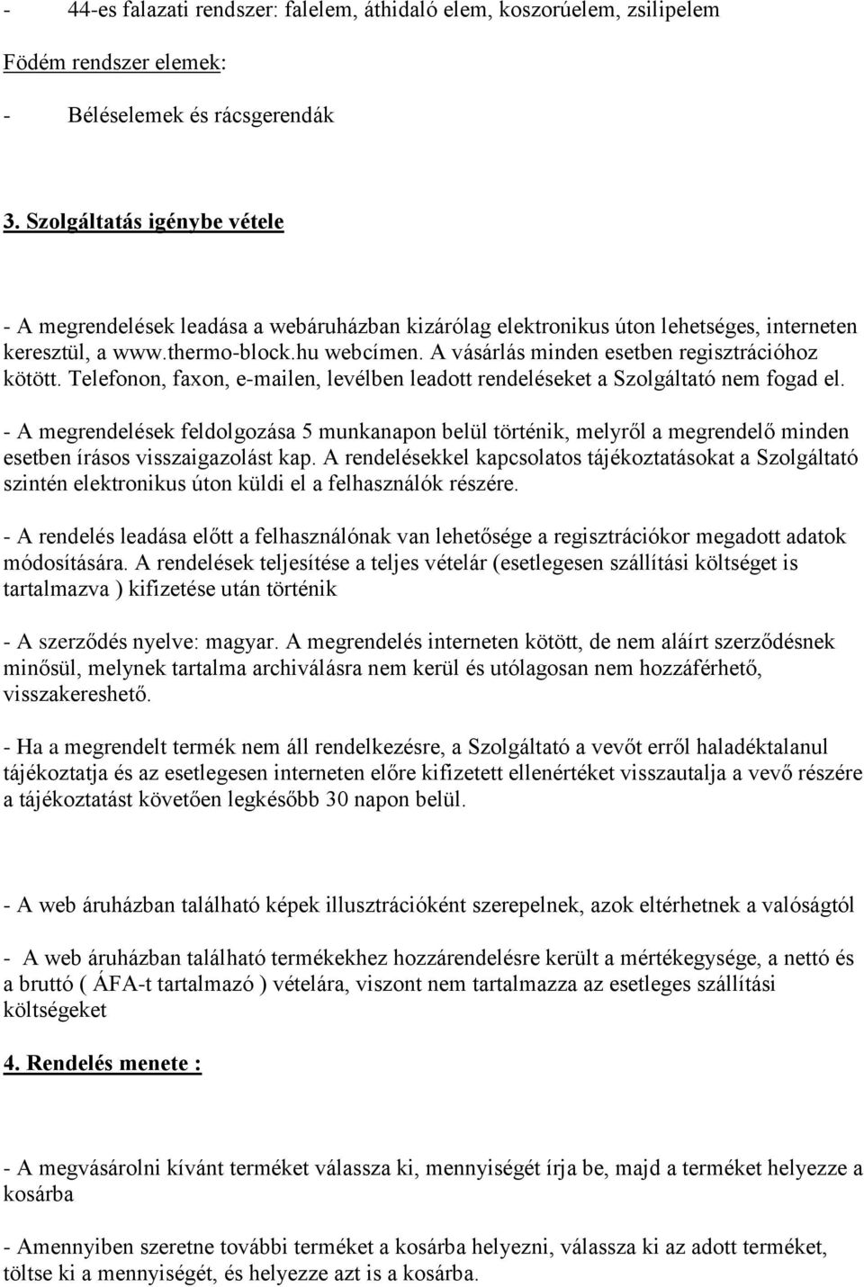 A vásárlás minden esetben regisztrációhoz kötött. Telefonon, faxon, e-mailen, levélben leadott rendeléseket a Szolgáltató nem fogad el.