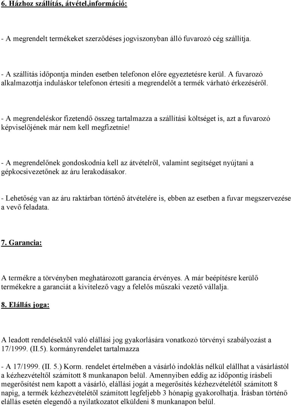 - A megrendeléskor fizetendő összeg tartalmazza a szállítási költséget is, azt a fuvarozó képviselőjének már nem kell megfizetnie!