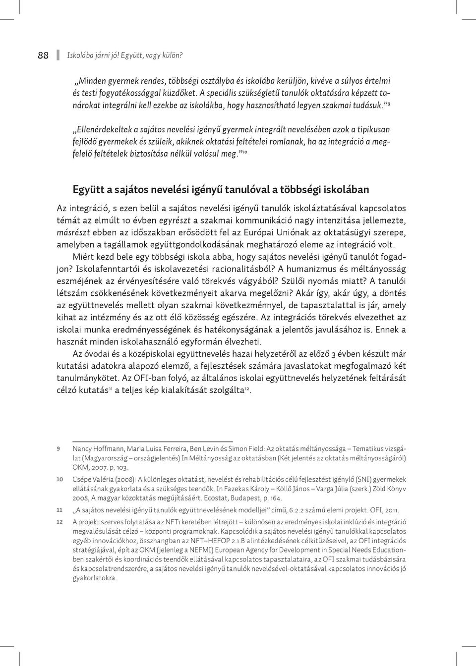 9 Ellenérdekeltek a sajátos nevelési igényű gyermek integrált nevelésében azok a tipikusan fejlődő gyermekek és szüleik, akiknek oktatási feltételei romlanak, ha az integráció a megfelelő feltételek