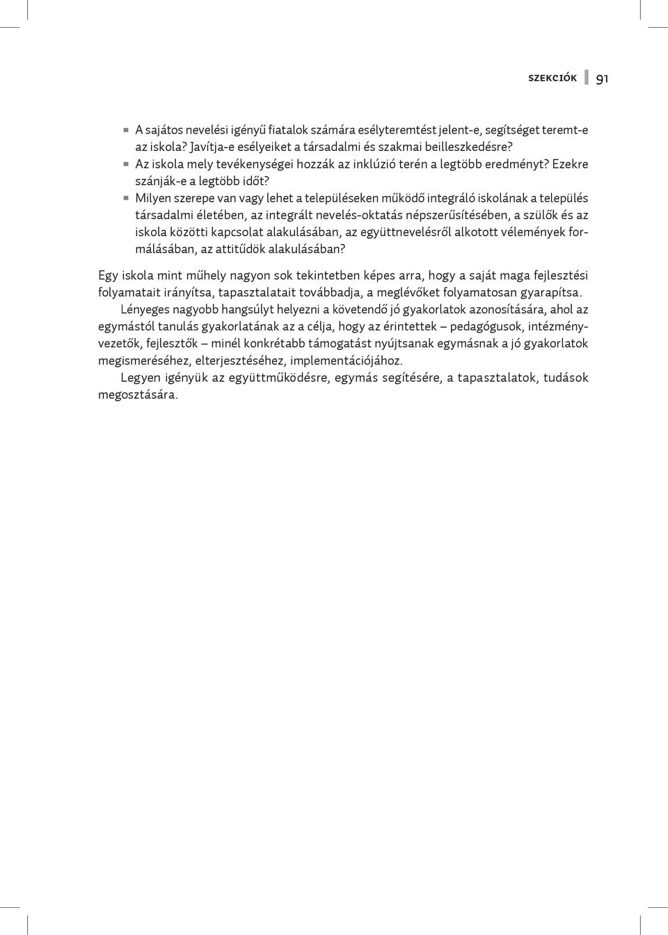 Milyen szerepe van vagy lehet a településeken működő integráló iskolának a település társadalmi életében, az integrált nevelés-oktatás népszerűsítésében, a szülők és az iskola közötti kapcsolat