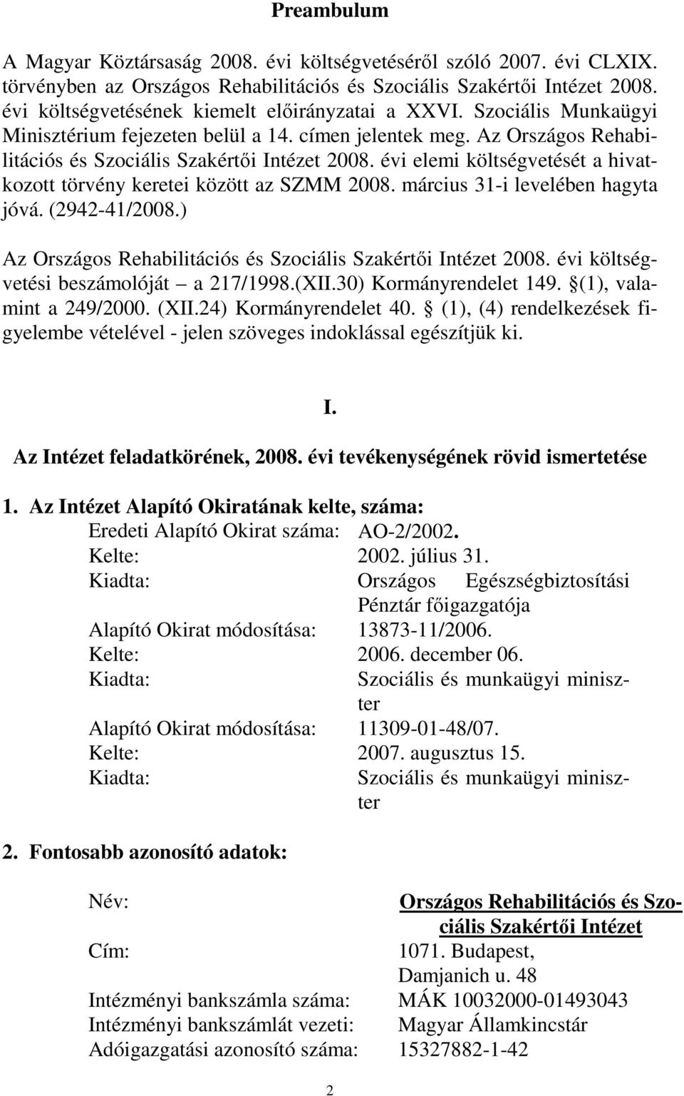 évi elemi költségvetését a hivatkozott törvény keretei között az SZMM 2008. március 31-i levelében hagyta jóvá. (2942-41/2008.) Az Országos Rehabilitációs és Szociális Szakértıi Intézet 2008.