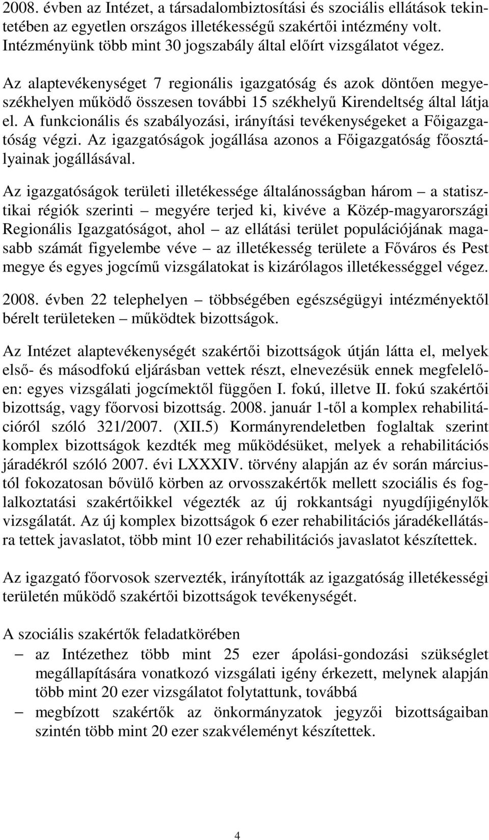 Az alaptevékenységet 7 regionális igazgatóság és azok döntıen megyeszékhelyen mőködı összesen további 15 székhelyő Kirendeltség által látja el.