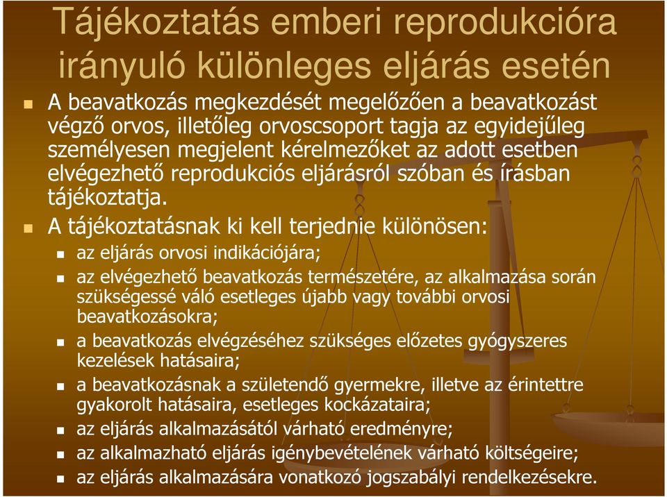 A tájékoztatásnak ki kell terjednie különösen: az eljárás orvosi indikációjára; az elvégezhető beavatkozás természetére, az alkalmazása során szükségessé váló esetleges újabb vagy további orvosi