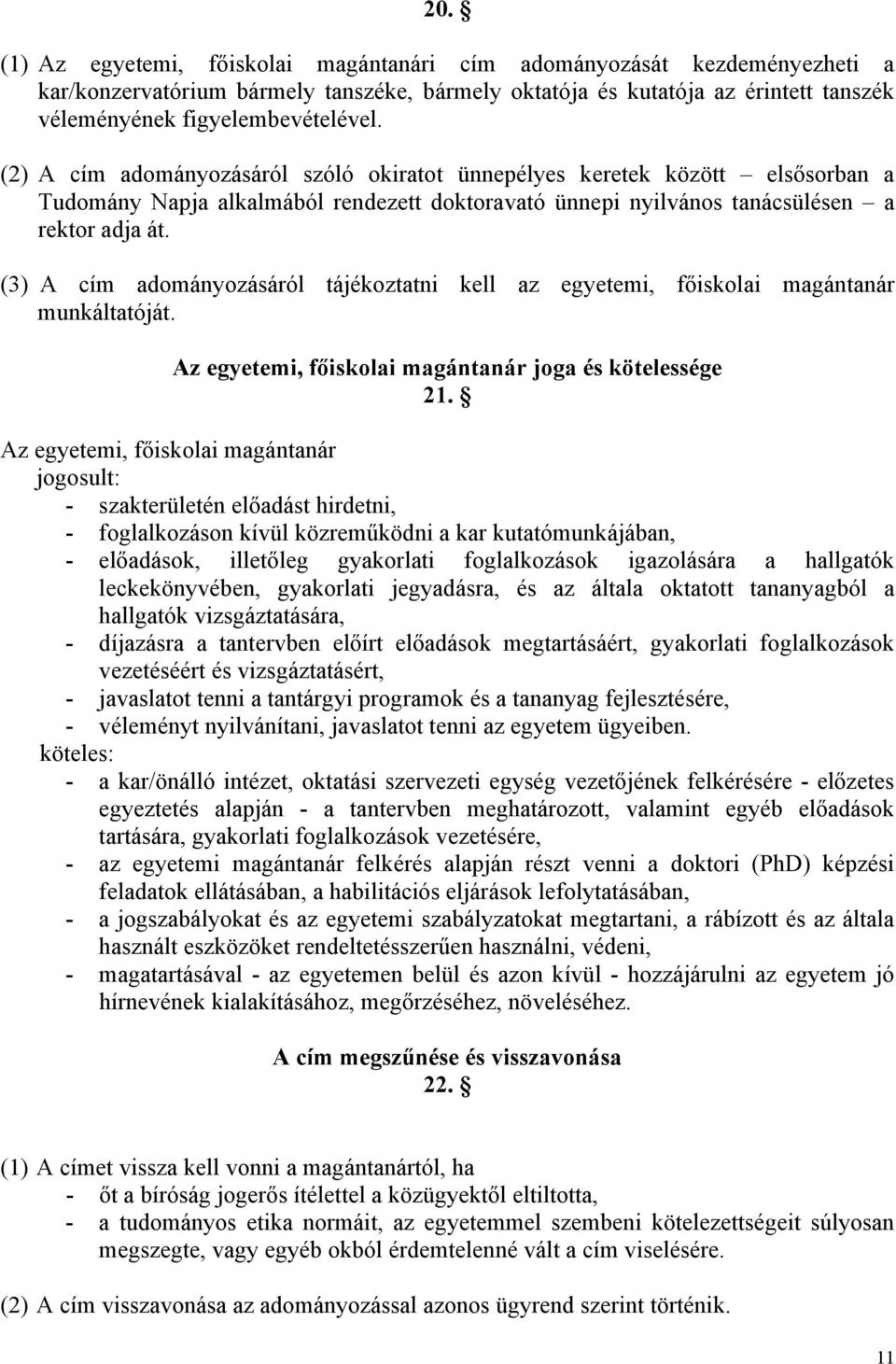 (3) A cím adományozásáról tájékoztatni kell az egyetemi, főiskolai magántanár munkáltatóját. Az egyetemi, főiskolai magántanár joga és kötelessége 21.