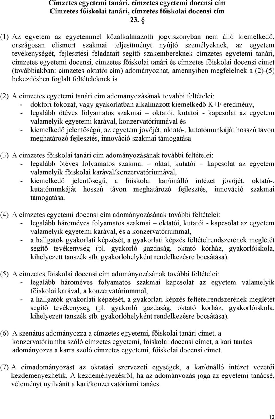 szakembereknek címzetes egyetemi tanári, címzetes egyetemi docensi, címzetes főiskolai tanári és címzetes főiskolai docensi címet (továbbiakban: címzetes oktatói cím) adományozhat, amennyiben