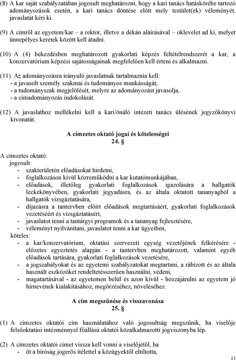 (10) A (4) bekezdésben meghatározott gyakorlati képzés feltételrendszerét a kar, a konzervatórium képzési sajátosságainak megfelelően kell érteni és alkalmazni.