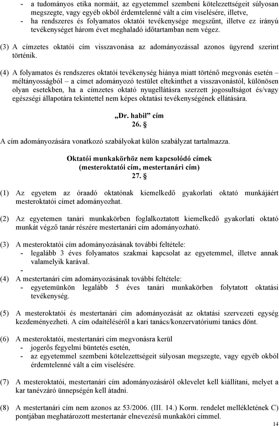 (4) A folyamatos és rendszeres oktatói tevékenység hiánya miatt történő megvonás esetén méltányosságból a címet adományozó testület eltekinthet a visszavonástól, különösen olyan esetekben, ha a