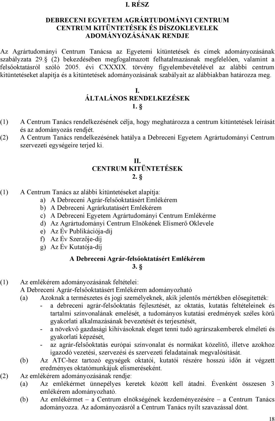 törvény figyelembevételével az alábbi centrum kitüntetéseket alapítja és a kitüntetések adományozásának szabályait az alábbiakban határozza meg. I. ÁLTALÁNOS RENDELKEZÉSEK 1.
