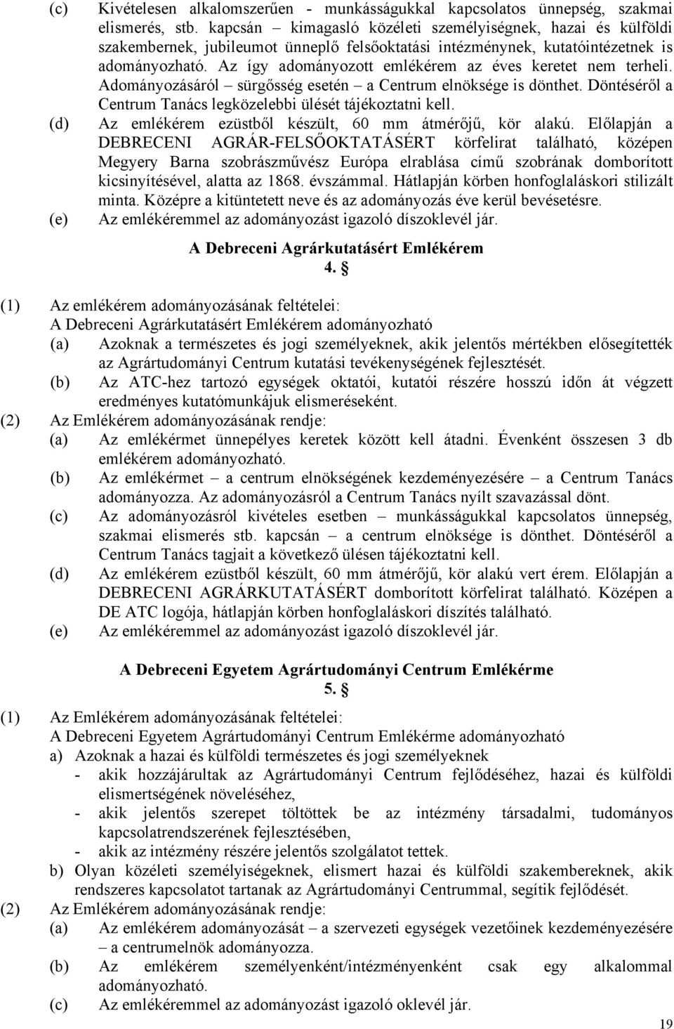 Az így adományozott emlékérem az éves keretet nem terheli. Adományozásáról sürgősség esetén a Centrum elnöksége is dönthet. Döntéséről a Centrum Tanács legközelebbi ülését tájékoztatni kell.