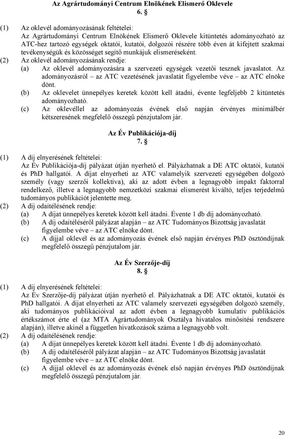 kifejtett szakmai tevékenységük és közösséget segítő munkájuk elismeréseként. (2) Az oklevél adományozásának rendje: (a) Az oklevél adományozására a szervezeti egységek vezetői tesznek javaslatot.