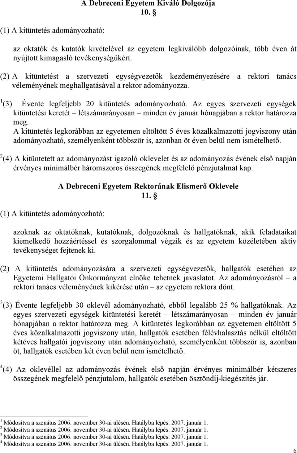Az egyes szervezeti egységek kitüntetési keretét létszámarányosan minden év január hónapjában a rektor határozza meg.