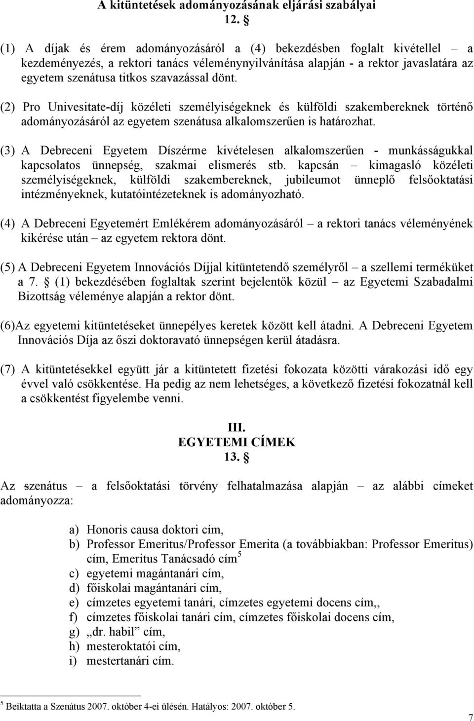 dönt. (2) Pro Univesitate-díj közéleti személyiségeknek és külföldi szakembereknek történő adományozásáról az egyetem szenátusa alkalomszerűen is határozhat.
