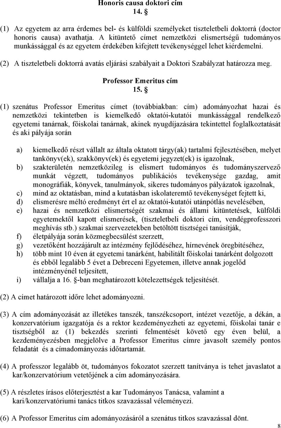 (2) A tiszteletbeli doktorrá avatás eljárási szabályait a Doktori Szabályzat határozza meg. Professor Emeritus cím 15.