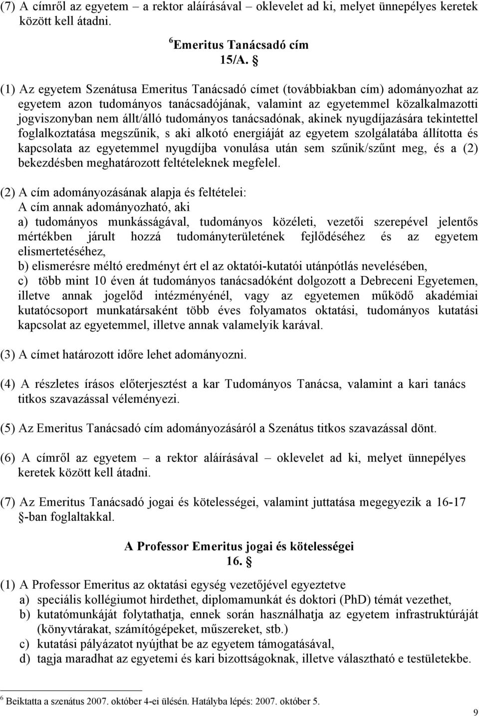 tudományos tanácsadónak, akinek nyugdíjazására tekintettel foglalkoztatása megszűnik, s aki alkotó energiáját az egyetem szolgálatába állította és kapcsolata az egyetemmel nyugdíjba vonulása után sem