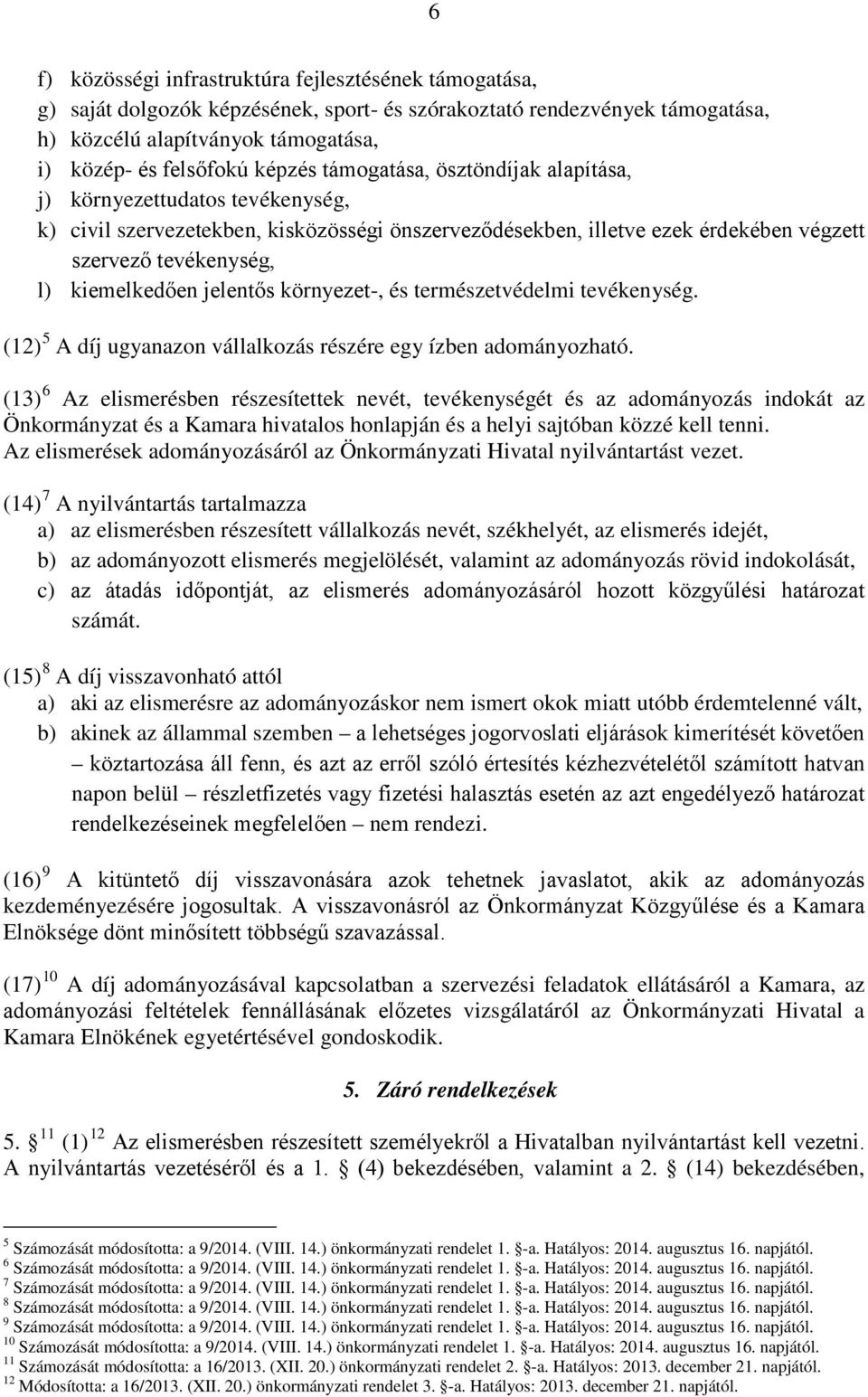 kiemelkedően jelentős környezet-, és természetvédelmi tevékenység. (12) 5 A díj ugyanazon vállalkozás részére egy ízben adományozható.