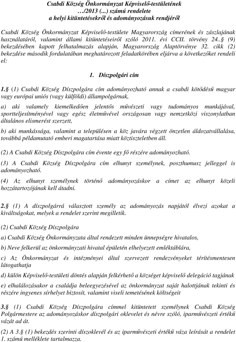 kitüntetéseiről szóló 2011. évi CCII. törvény 24.. (9) bekezdésében kapott felhatalmazás alapján, Magyarország Alaptörvénye 32.