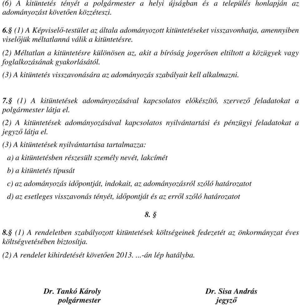 (2) Méltatlan a kitüntetésre különösen az, akit a bíróság jogerősen eltiltott a közügyek vagy foglalkozásának gyakorlásától. (3) A kitüntetés visszavonására az adományozás szabályait kell alkalmazni.