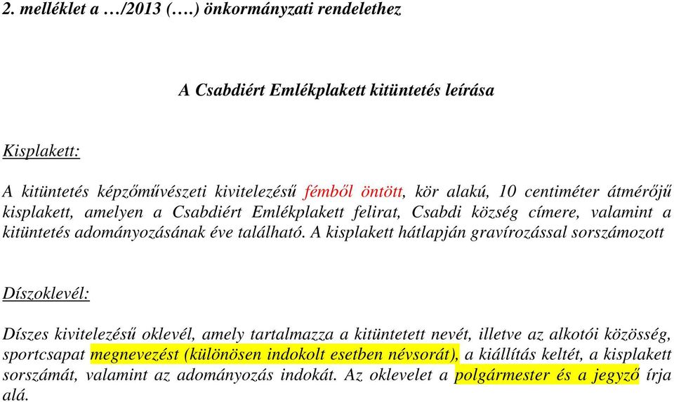 átmérőjű kisplakett, amelyen a Csabdiért Emlékplakett felirat, Csabdi község címere, valamint a kitüntetés adományozásának éve található.