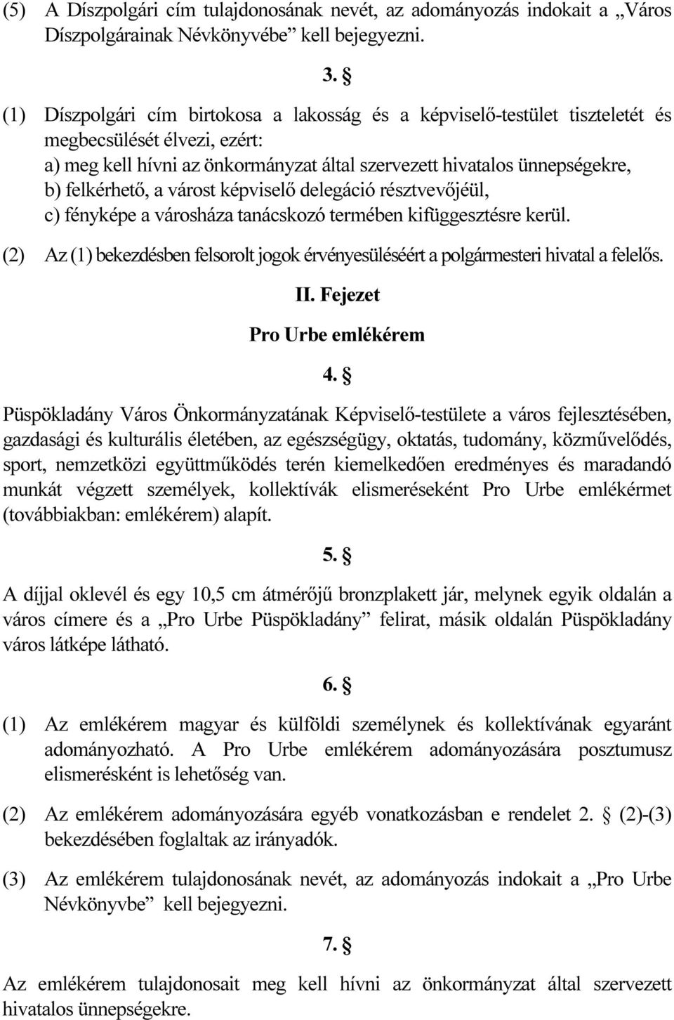 a várost képviselő delegáció résztvevőjéül, c) fényképe a városháza tanácskozó termében kifüggesztésre kerül. (2) Az (1) bekezdésben felsorolt jogok érvényesüléséért a polgármesteri hivatal a felelős.