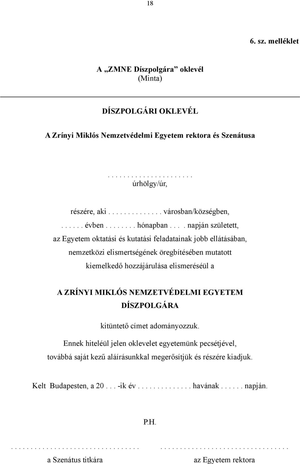 ... napján született, az Egyetem oktatási és kutatási feladatainak jobb ellátásában, nemzetközi elismertségének öregbítésében mutatott kiemelkedő hozzájárulása elismeréséül a A ZRÍNYI MIKLÓS