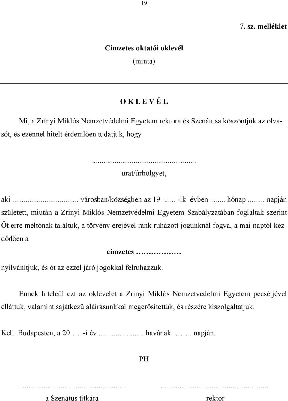 .. napján született, miután a Zrínyi Miklós Nemzetvédelmi Egyetem Szabályzatában foglaltak szerint Őt erre méltónak találtuk, a törvény erejével ránk ruházott jogunknál fogva, a mai naptól